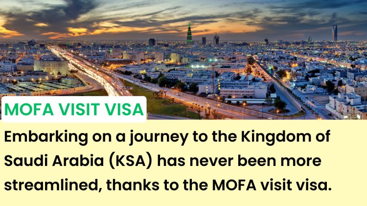 MOFA Visit Visa for KSA: Requirements, Application Process, and Benefits