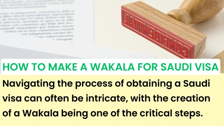 Guide on How to Make a Wakala for Saudi Visa