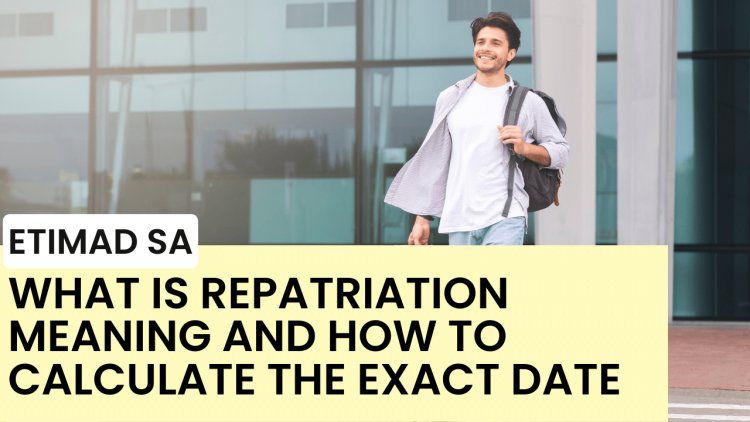 What is Repatriation Meaning and How to Calculate the Exact Date