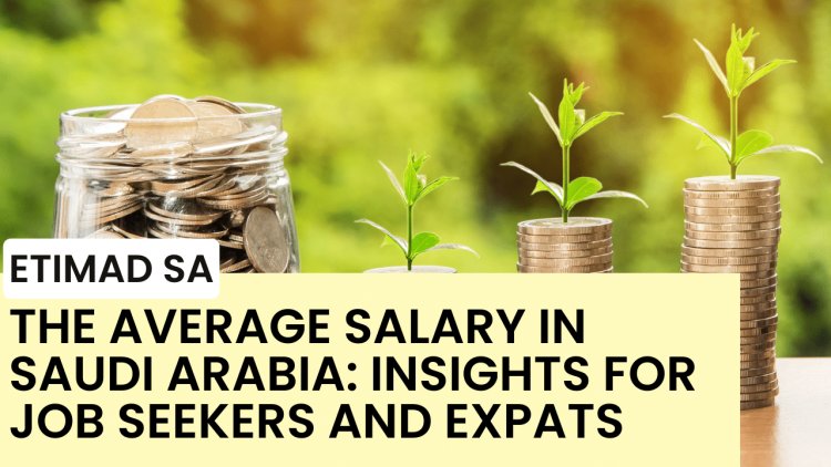 The Average Salary in Saudi Arabia: Insights for Job Seekers and Expats